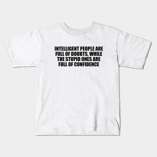 Intelligent people are full of doubts, while the stupid ones are full of confidence Kids T-Shirt by Geometric Designs